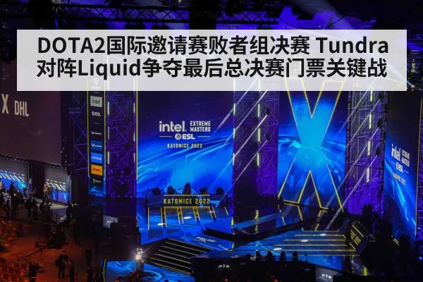 DOTA2国际邀请赛败者组决赛 Tundra对阵Liquid争夺最后总决赛门票关键战